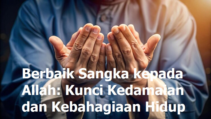 Berbaik Sangka kepada Allah: Kunci Kedamaian dan Kebahagiaan Hidup